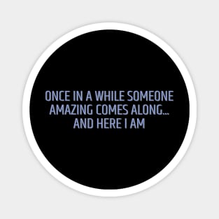 Once in a While Someone Amazing Comes Along Magnet